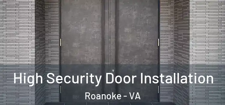  High Security Door Installation Roanoke - VA