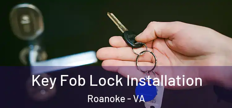  Key Fob Lock Installation Roanoke - VA